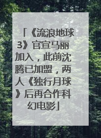 《流浪地球3》官宣马丽加入，此前沈腾已加盟，两人《独行月球》后再合作科幻电影