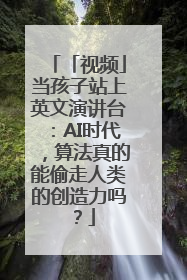 「视频」当孩子站上英文演讲台：AI时代，算法真的能偷走人类的创造力吗？
