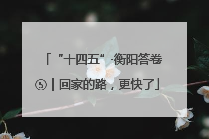 “十四五”·衡阳答卷⑤｜回家的路，更快了