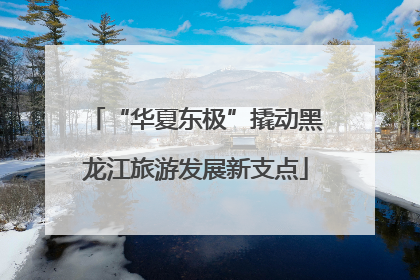 “华夏东极”撬动黑龙江旅游发展新支点