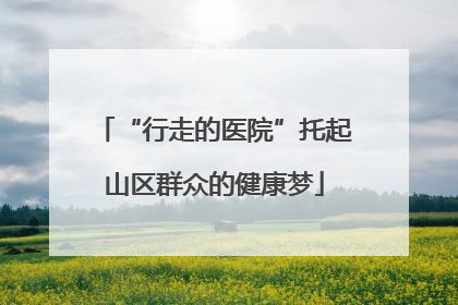 “行走的医院”托起山区群众的健康梦