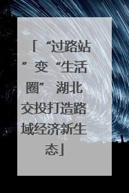 “过路站”变“生活圈” 湖北交投打造路域经济新生态