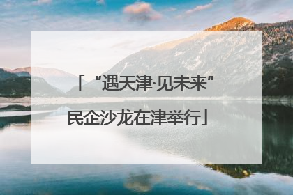 “遇天津·见未来”民企沙龙在津举行