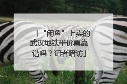 “闲鱼”上卖的武汉地铁半价票靠谱吗？记者暗访