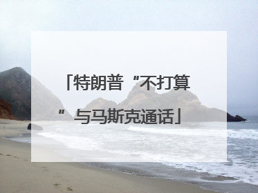 特朗普“不打算”与马斯克通话