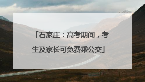 石家庄：高考期间，考生及家长可免费乘公交
