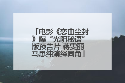 电影《恋曲尘封》曝“光阴秘语”版预告片 蒋雯丽马思纯演绎同角