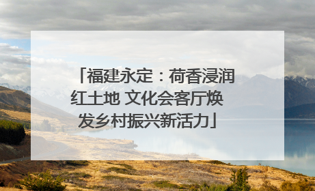 福建永定：荷香浸润红土地 文化会客厅焕发乡村振兴新活力