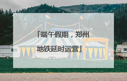 端午假期，郑州地铁延时运营