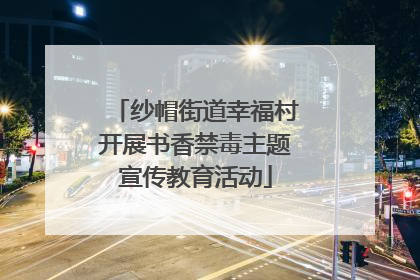 纱帽街道幸福村开展书香禁毒主题宣传教育活动