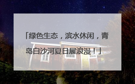 绿色生态，滨水休闲，青岛白沙河夏日展浪漫！