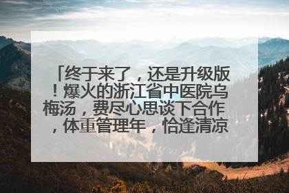 终于来了，还是升级版！爆火的浙江省中医院乌梅汤，费尽心思谈下合作，体重管理年，恰逢清凉解暑时，冲！