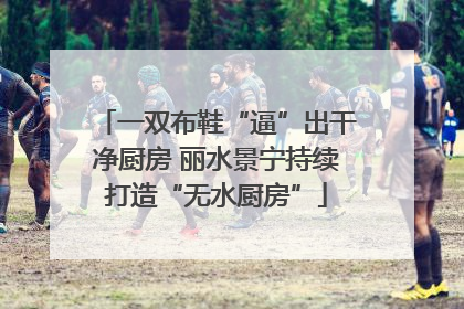 一双布鞋“逼”出干净厨房 丽水景宁持续打造“无水厨房”