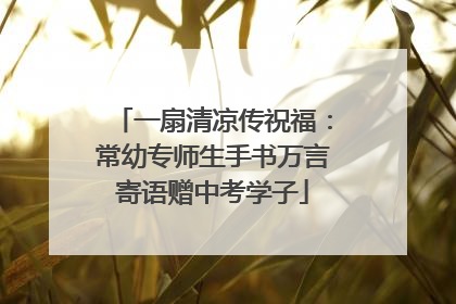 一扇清凉传祝福：常幼专师生手书万言寄语赠中考学子