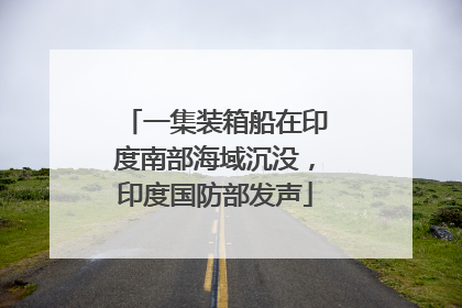一集装箱船在印度南部海域沉没，印度国防部发声