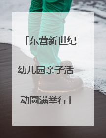 东营新世纪幼儿园亲子活动圆满举行