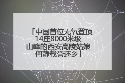 中国首位无氧登顶14座8000米级山峰的西安高陵姑娘何静载誉还乡