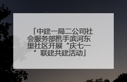 中建一局二公司社会服务部携手滨河东里社区开展“庆七一”联建共建活动