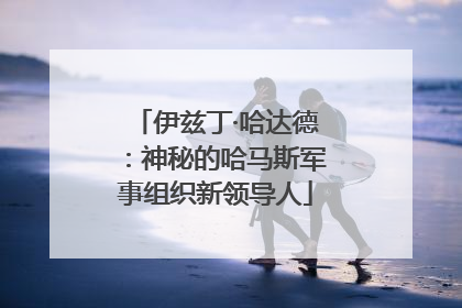 伊兹丁·哈达德：神秘的哈马斯军事组织新领导人