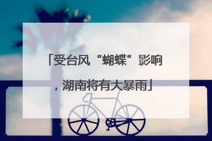 受台风“蝴蝶”影响，湖南将有大暴雨