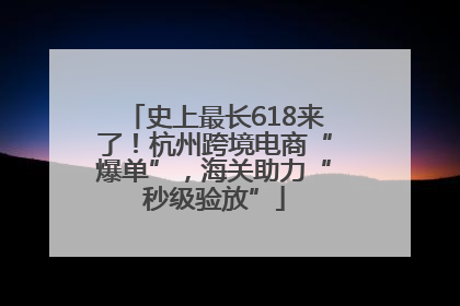 史上最长618来了！杭州跨境电商“爆单”，海关助力“秒级验放”
