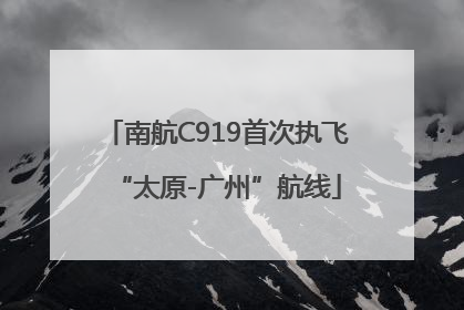 南航C919首次执飞“太原-广州”航线