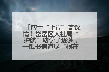 博士“上岸”寄深情！岱岳区人社局“护航”助学子逐梦，一纸书信道尽“根在岱岳”的眷恋