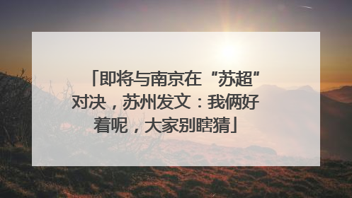 即将与南京在“苏超”对决，苏州发文：我俩好着呢，大家别瞎猜