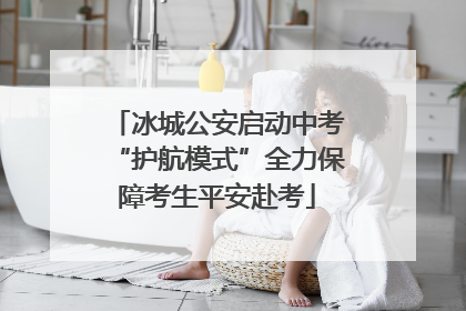 冰城公安启动中考“护航模式”全力保障考生平安赴考