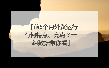 前5个月外贸运行有何特点、亮点？一组数据带你看