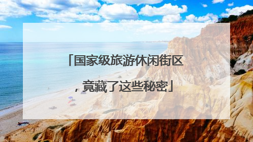 国家级旅游休闲街区，竟藏了这些秘密