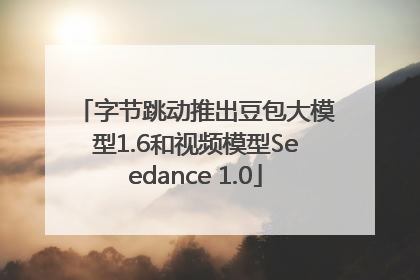 字节跳动推出豆包大模型1.6和视频模型Seedance 1.0