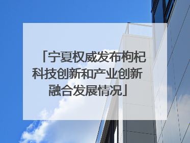 宁夏权威发布枸杞科技创新和产业创新融合发展情况