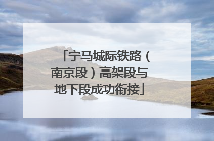 宁马城际铁路（南京段）高架段与地下段成功衔接