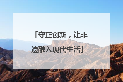 守正创新，让非遗融入现代生活
