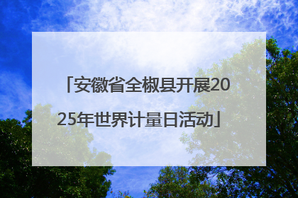 安徽省全椒县开展2025年世界计量日活动