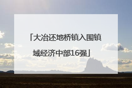 大冶还地桥镇入围镇域经济中部16强