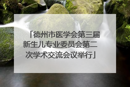 德州市医学会第三届新生儿专业委员会第二次学术交流会议举行