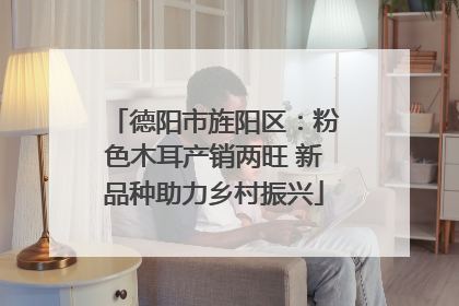 德阳市旌阳区：粉色木耳产销两旺 新品种助力乡村振兴