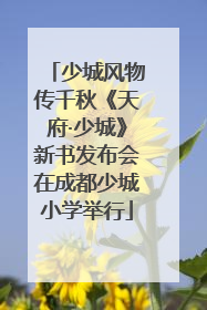 少城风物传千秋《天府·少城》新书发布会在成都少城小学举行