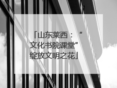 山东莱西：“文化书院课堂”绽放文明之花