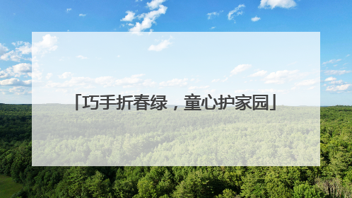 巧手折春绿，童心护家园