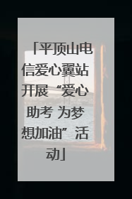 平顶山电信爱心翼站开展“爱心助考 为梦想加油”活动