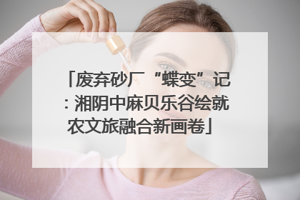 废弃砂厂“蝶变”记：湘阴中麻贝乐谷绘就农文旅融合新画卷