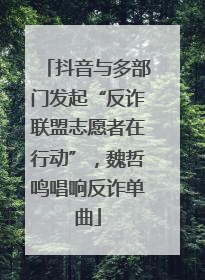抖音与多部门发起“反诈联盟志愿者在行动”，魏哲鸣唱响反诈单曲