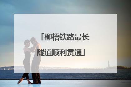 柳梧铁路最长隧道顺利贯通
