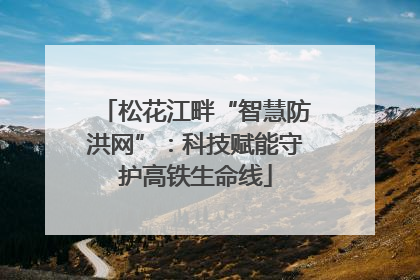 松花江畔“智慧防洪网”：科技赋能守护高铁生命线