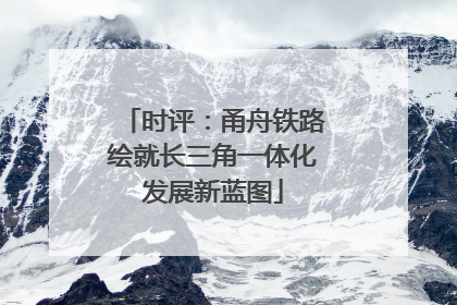 时评：甬舟铁路绘就长三角一体化发展新蓝图