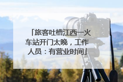 旅客吐槽江西一火车站开门太晚，工作人员：有营业时间