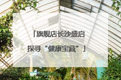 旗舰店长沙盛启 探寻“健康宝藏”